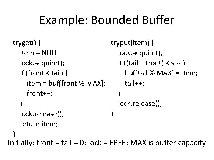 Example: Bounded Buffer tryget() { tryput(item) { item = NULL; lock. acquire(); if ((tail