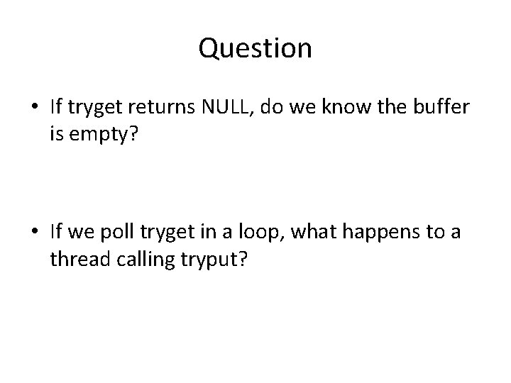 Question • If tryget returns NULL, do we know the buffer is empty? •