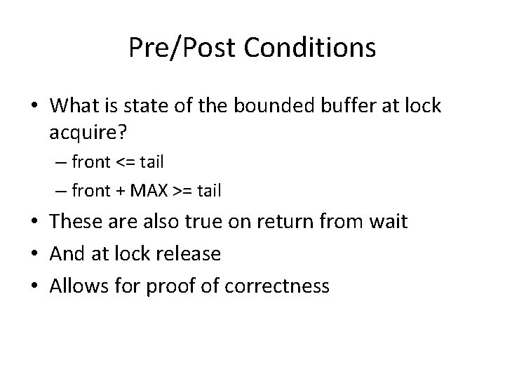 Pre/Post Conditions • What is state of the bounded buffer at lock acquire? –