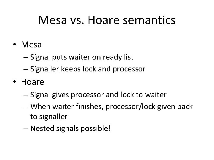 Mesa vs. Hoare semantics • Mesa – Signal puts waiter on ready list –