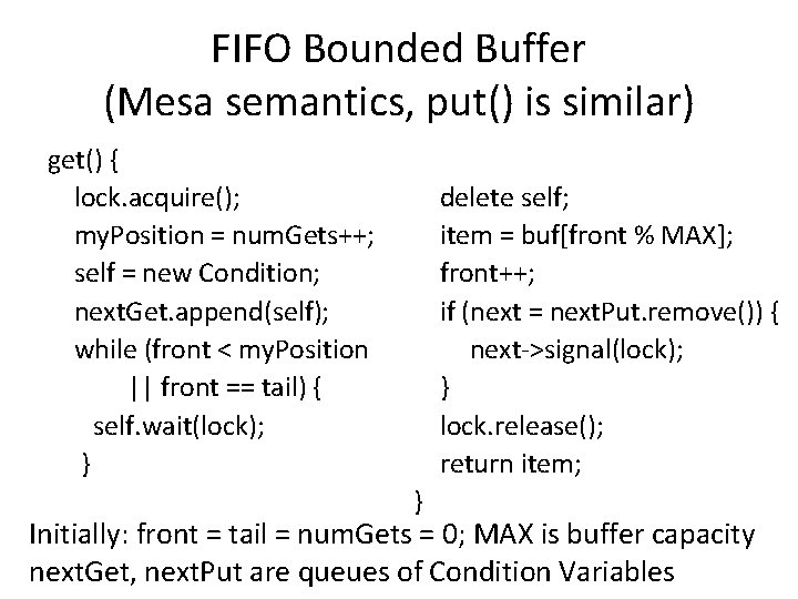 FIFO Bounded Buffer (Mesa semantics, put() is similar) get() { lock. acquire(); my. Position