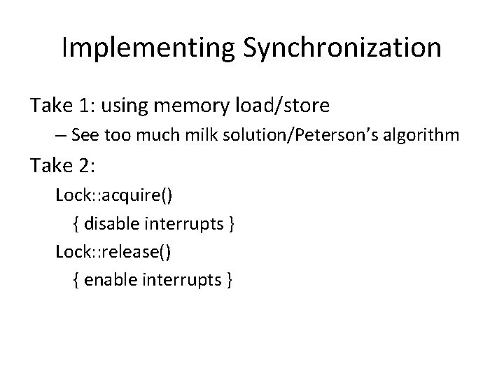 Implementing Synchronization Take 1: using memory load/store – See too much milk solution/Peterson’s algorithm