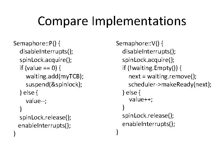 Compare Implementations Semaphore: : P() { disable. Interrupts(); spin. Lock. acquire(); if (value ==