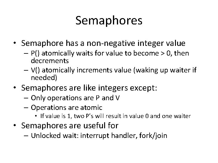 Semaphores • Semaphore has a non-negative integer value – P() atomically waits for value