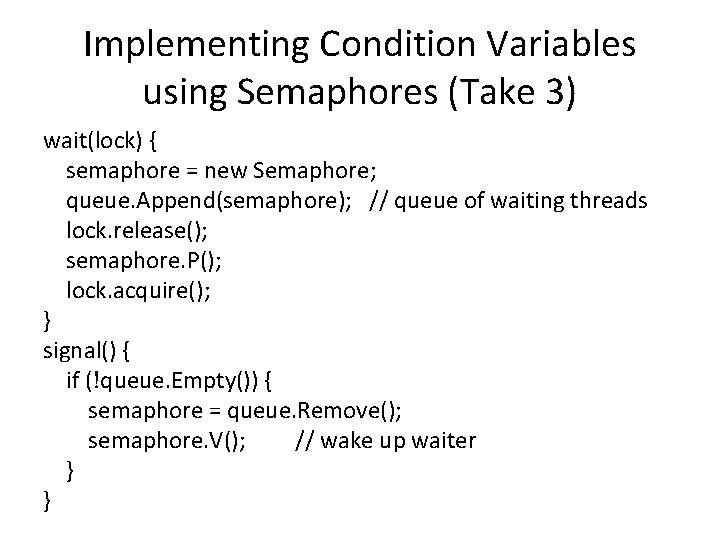 Implementing Condition Variables using Semaphores (Take 3) wait(lock) { semaphore = new Semaphore; queue.