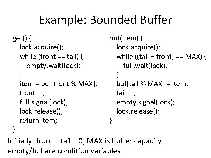 Example: Bounded Buffer get() { lock. acquire(); while (front == tail) { empty. wait(lock);