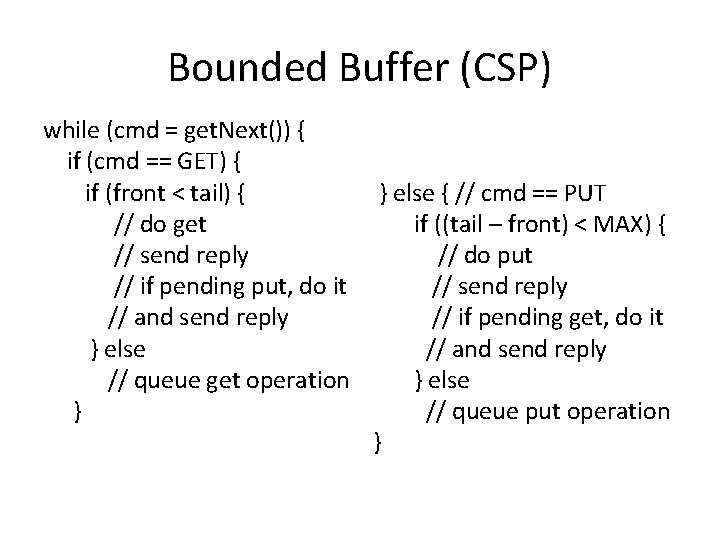 Bounded Buffer (CSP) while (cmd = get. Next()) { if (cmd == GET) {