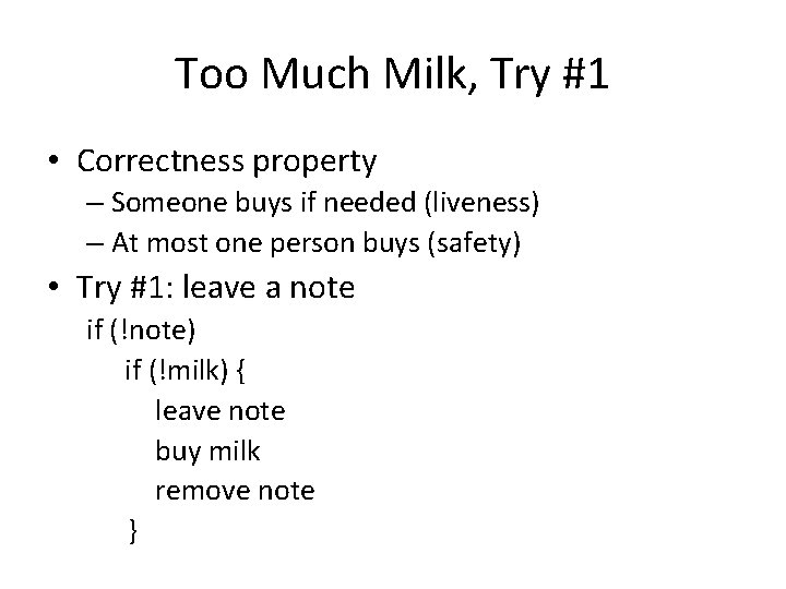Too Much Milk, Try #1 • Correctness property – Someone buys if needed (liveness)