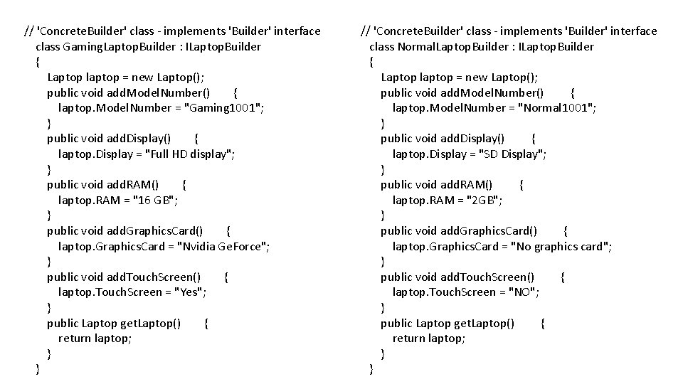 // 'Concrete. Builder' class - implements 'Builder' interface class Gaming. Laptop. Builder : ILaptop.