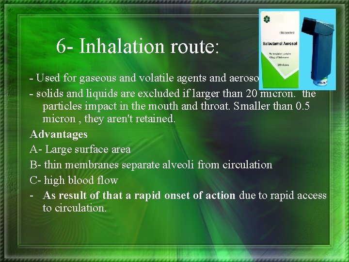 6 - Inhalation route: - Used for gaseous and volatile agents and aerosols. -