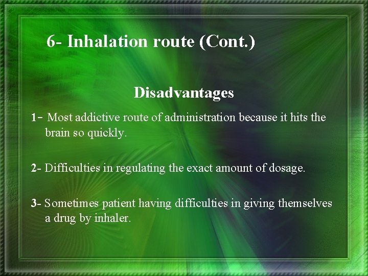 6 - Inhalation route (Cont. ) Disadvantages 1 - Most addictive route of administration