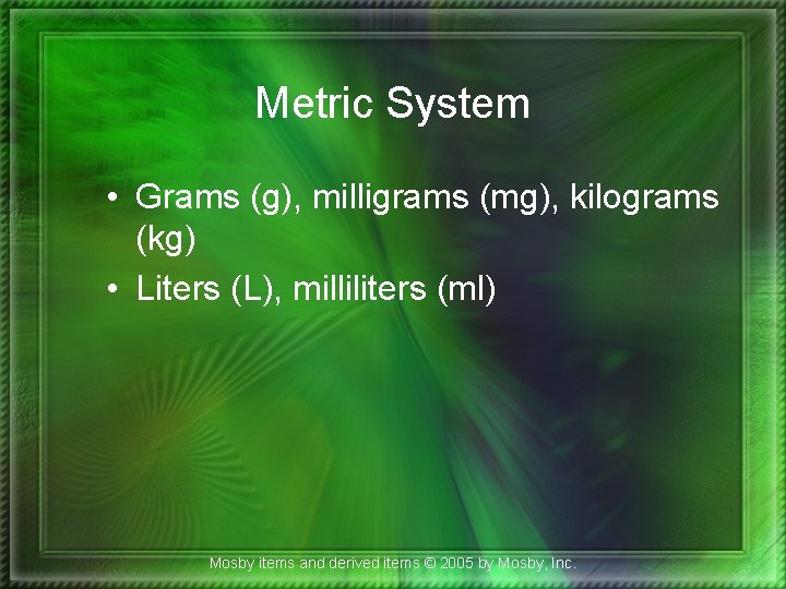 Metric System • Grams (g), milligrams (mg), kilograms (kg) • Liters (L), milliliters (ml)