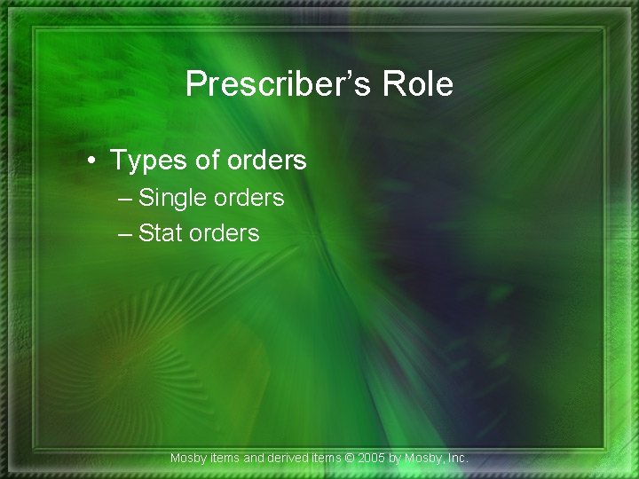 Prescriber’s Role • Types of orders – Single orders – Stat orders Mosby items