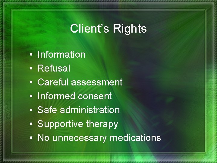 Client’s Rights • • Information Refusal Careful assessment Informed consent Safe administration Supportive therapy