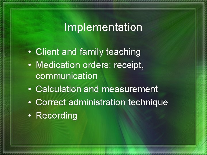 Implementation • Client and family teaching • Medication orders: receipt, communication • Calculation and