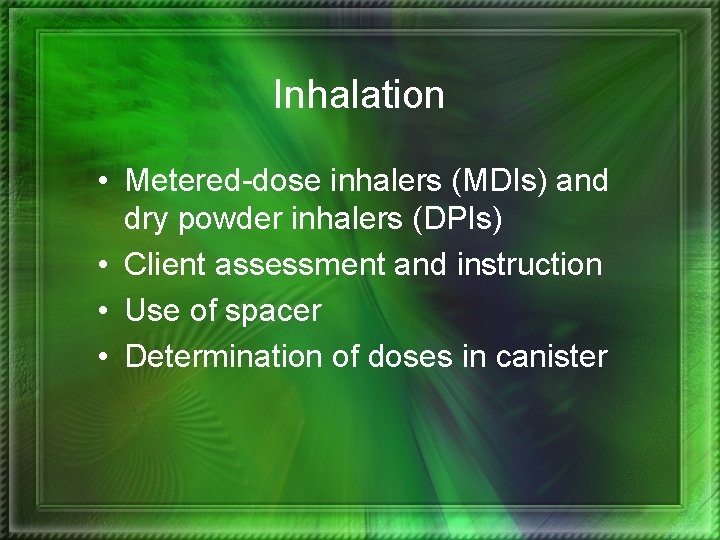 Inhalation • Metered-dose inhalers (MDIs) and dry powder inhalers (DPIs) • Client assessment and