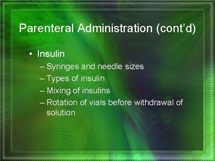 Parenteral Administration (cont’d) • Insulin – Syringes and needle sizes – Types of insulin