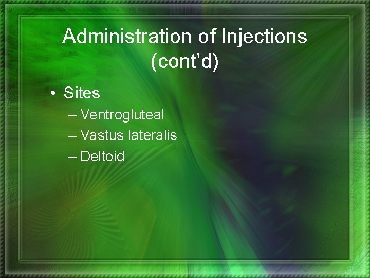 Administration of Injections (cont’d) • Sites – Ventrogluteal – Vastus lateralis – Deltoid 