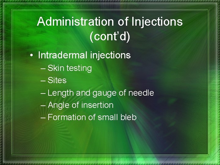 Administration of Injections (cont’d) • Intradermal injections – Skin testing – Sites – Length