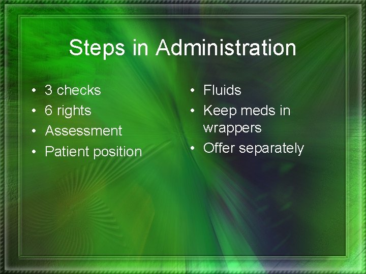 Steps in Administration • • 3 checks 6 rights Assessment Patient position • Fluids