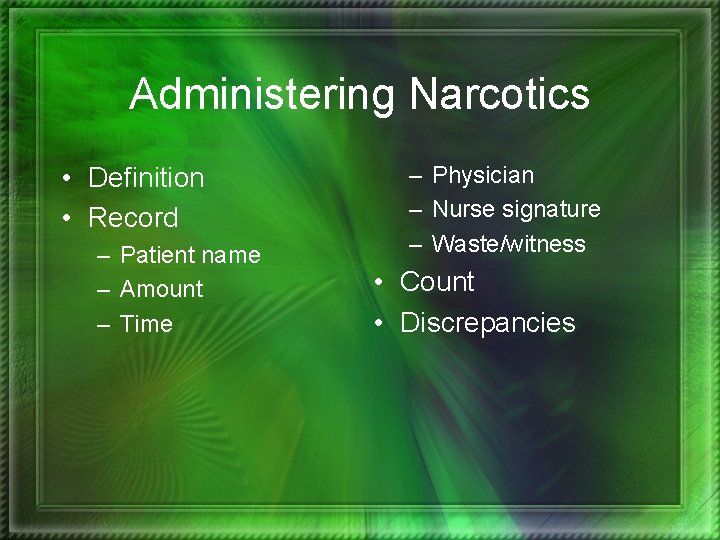 Administering Narcotics • Definition • Record – Patient name – Amount – Time –