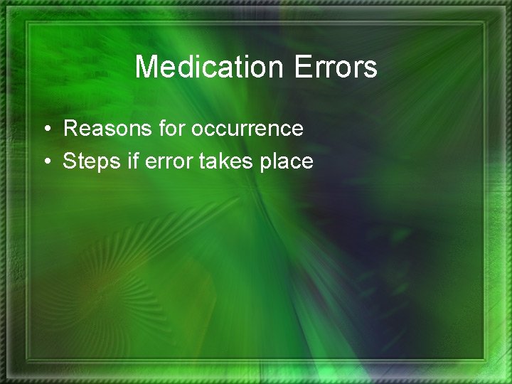 Medication Errors • Reasons for occurrence • Steps if error takes place 