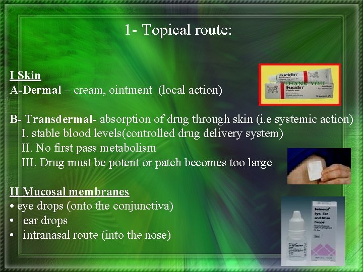 1 - Topical route: I Skin A-Dermal – cream, ointment (local action) B- Transdermal-