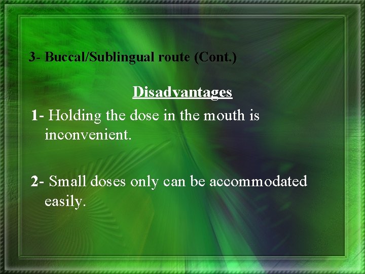 3 - Buccal/Sublingual route (Cont. ) Disadvantages 1 - Holding the dose in the