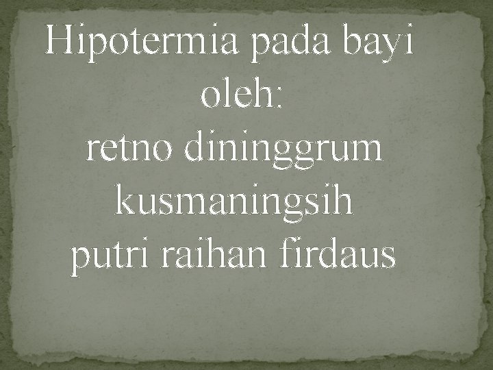 Hipotermia pada bayi oleh: retno dininggrum kusmaningsih putri raihan firdaus 