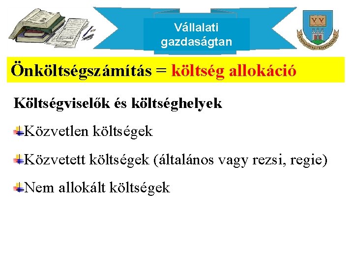 Vállalati gazdaságtan Önköltségszámítás = költség allokáció Költségviselők és költséghelyek Közvetlen költségek Közvetett költségek (általános