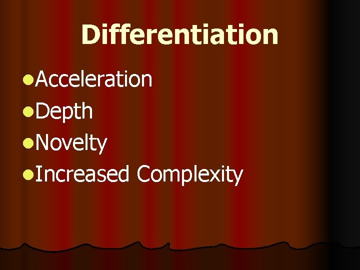 Differentiation l. Acceleration l. Depth l. Novelty l. Increased Complexity 