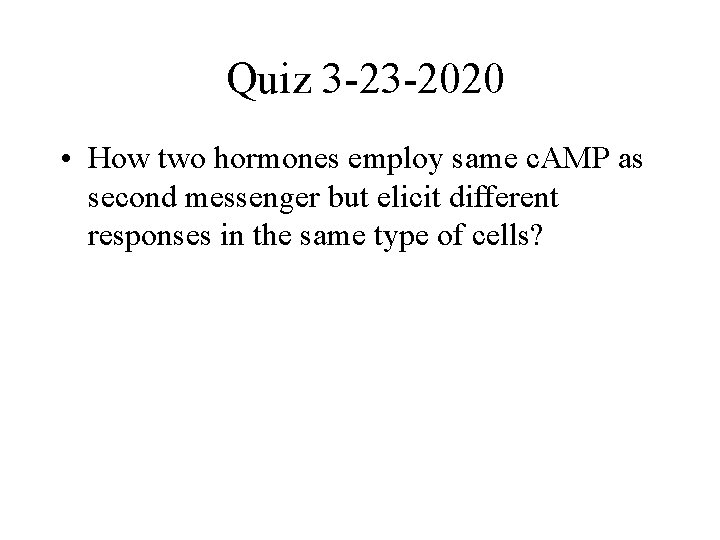 Quiz 3 -23 -2020 • How two hormones employ same c. AMP as second