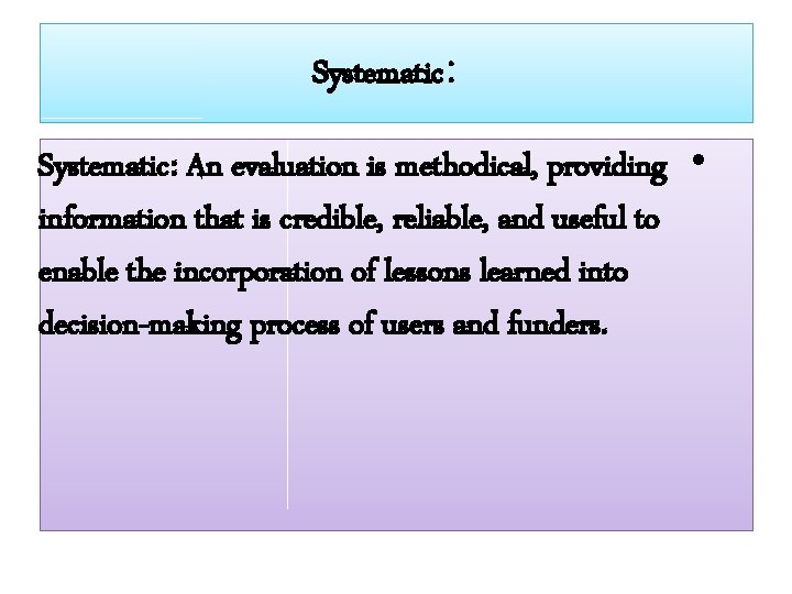 Systematic: An evaluation is methodical, providing • information that is credible, reliable, and useful