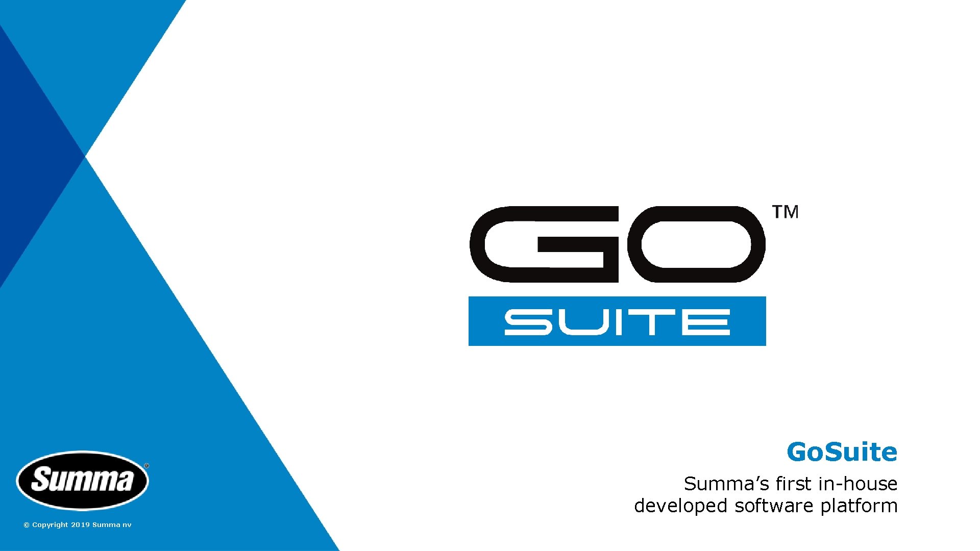 Go. Suite Summa’s first in-house developed software platform © Copyright 2019 Summa nv Go. Suite Summa’s first in-house developed software platform © Copyright 2019 Summa nv