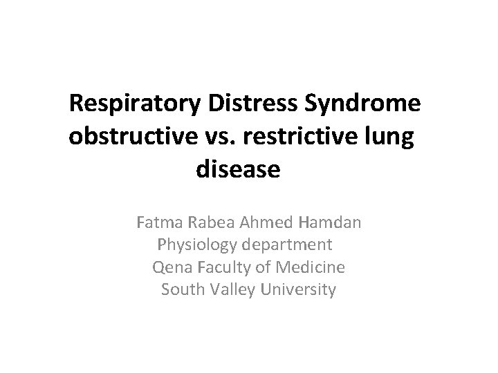 Respiratory Distress Syndrome obstructive vs. restrictive lung disease Fatma Rabea Ahmed Hamdan Physiology department