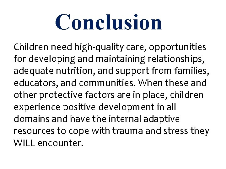 Conclusion Children need high-quality care, opportunities for developing and maintaining relationships, adequate nutrition, and