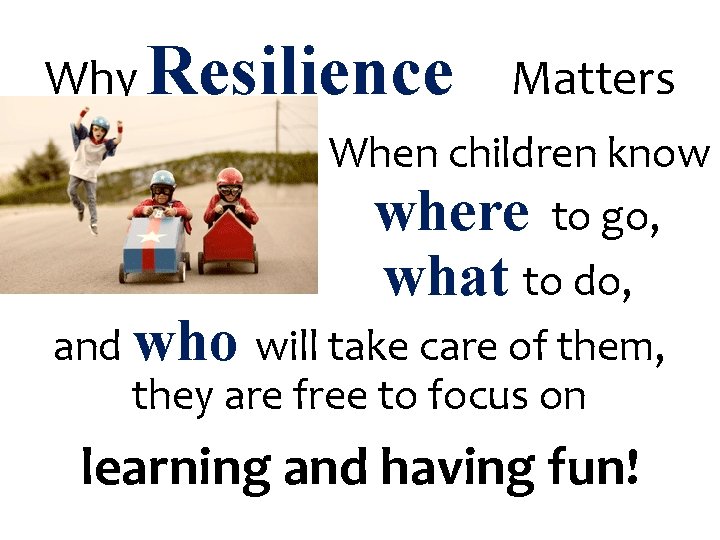 Why Resilience Matters When children know where to go, what to do, and who