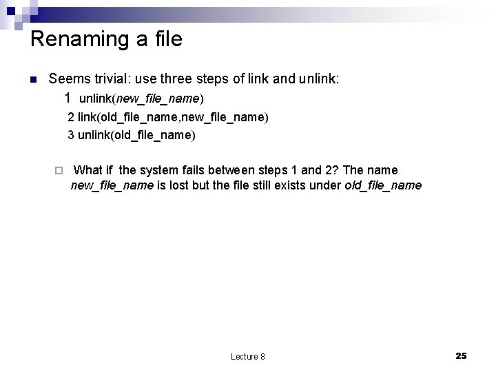 Renaming a file n Seems trivial: use three steps of link and unlink: 1