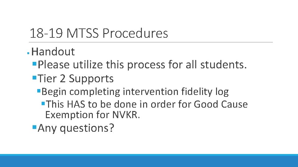 18 -19 MTSS Procedures § Handout §Please utilize this process for all students. §Tier