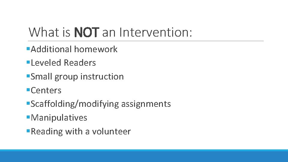 What is NOT an Intervention: §Additional homework §Leveled Readers §Small group instruction §Centers §Scaffolding/modifying