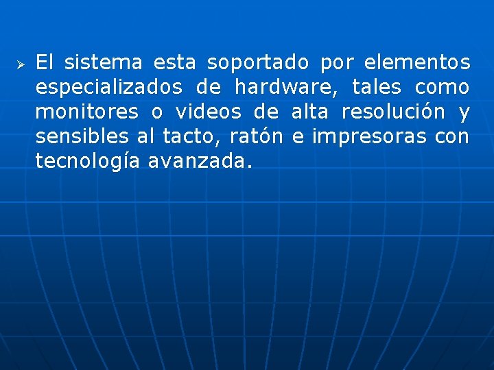 Ø El sistema esta soportado por elementos especializados de hardware, tales como monitores o