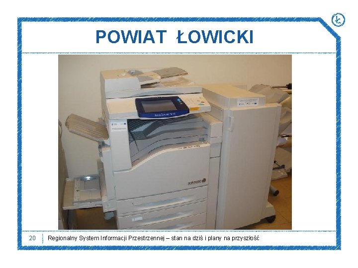 POWIAT ŁOWICKI 20 Regionalny System Informacji Przestrzennej – stan na dziś i plany na