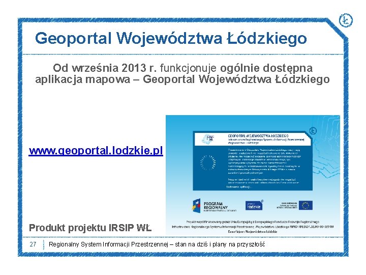 Geoportal Województwa Łódzkiego Od września 2013 r. funkcjonuje ogólnie dostępna aplikacja mapowa – Geoportal