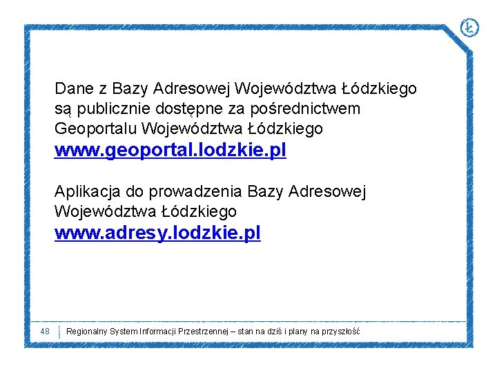 Dane z Bazy Adresowej Województwa Łódzkiego są publicznie dostępne za pośrednictwem Geoportalu Województwa Łódzkiego