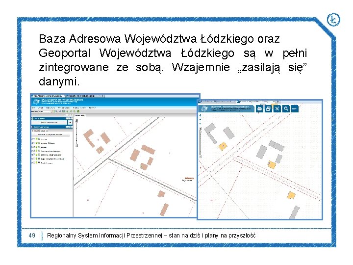 Baza Adresowa Województwa Łódzkiego oraz Geoportal Województwa Łódzkiego są w pełni zintegrowane ze sobą.