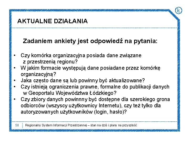 AKTUALNE DZIAŁANIA Zadaniem ankiety jest odpowiedź na pytania: • Czy komórka organizacyjna posiada dane