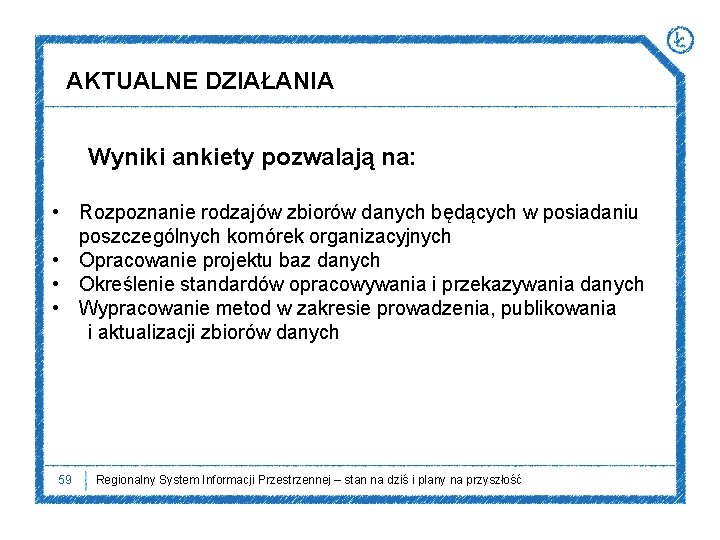 AKTUALNE DZIAŁANIA Wyniki ankiety pozwalają na: • Rozpoznanie rodzajów zbiorów danych będących w posiadaniu