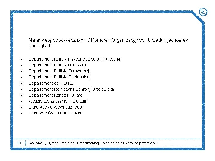 Na ankietę odpowiedziało 17 Komórek Organizacyjnych Urzędu i jednostek podległych: • • • 61