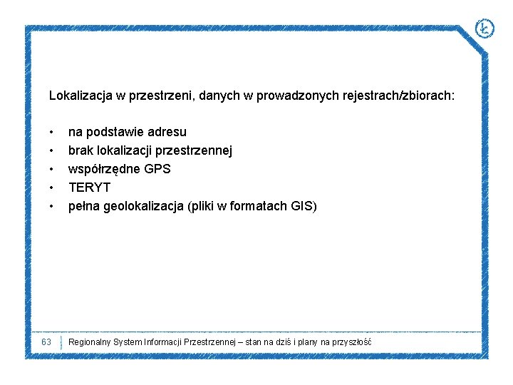 Lokalizacja w przestrzeni, danych w prowadzonych rejestrach/zbiorach: • • • 63 na podstawie adresu