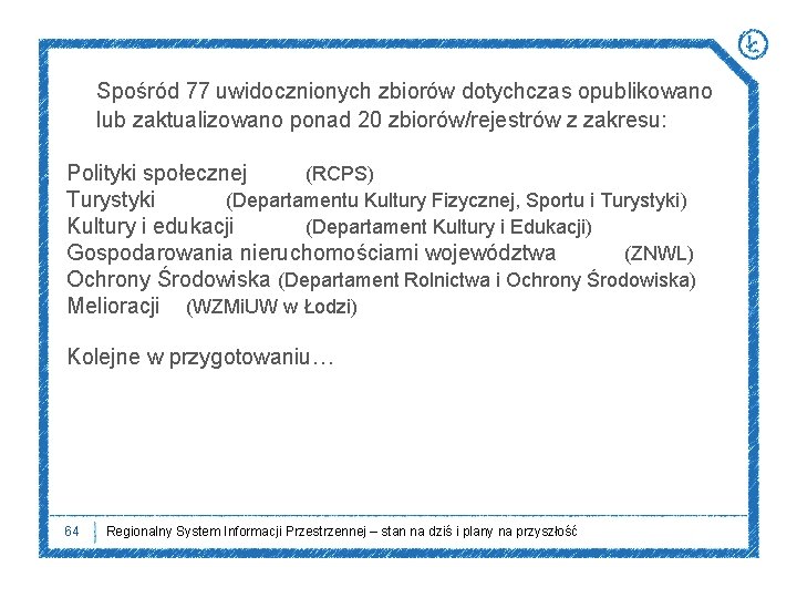 Spośród 77 uwidocznionych zbiorów dotychczas opublikowano lub zaktualizowano ponad 20 zbiorów/rejestrów z zakresu: Polityki